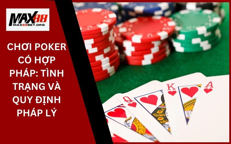 Chơi poker có hợp pháp_ Tình trạng và quy định pháp lý