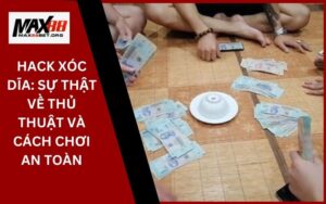 Hack Xóc Dĩa_ Sự thật về thủ thuật và cách chơi an toàn