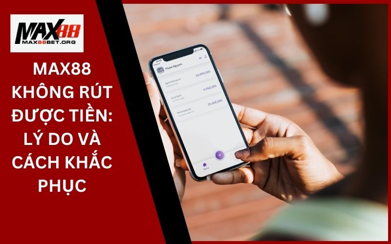 Max88 không rút được tiền_ Lý do và cách khắc phục