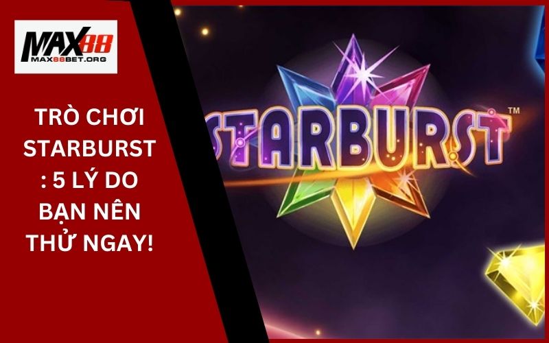 Trò chơi Starburst_ 5 lý do bạn nên thử ngay!